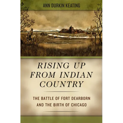 Rising Up from Indian Country: The Battle of Fort Dearborn and the Birth of Chicago - Paperback