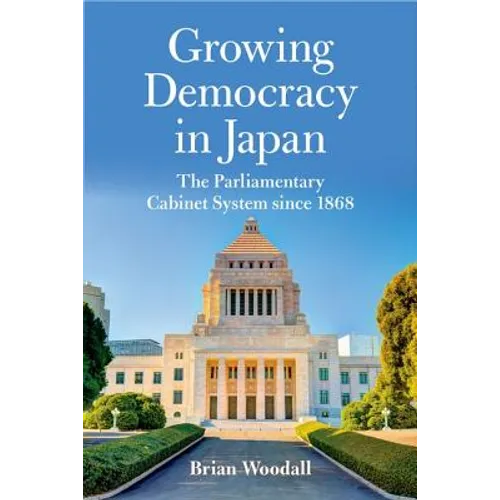 Growing Democracy in Japan: The Parliamentary Cabinet System Since 1868 - Hardcover