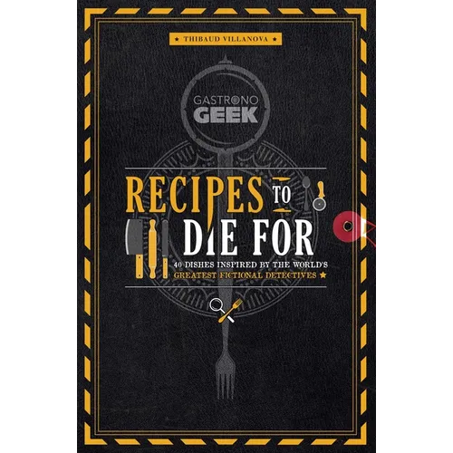 Gastronogeek: Recipes to Die for: 40 Dishes Inspired by the World's Greatest Fictional Detectives (Detective Cookbook; Mystery Cookbook) - Hardcover