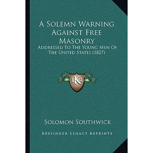 A Solemn Warning Against Free Masonry: Addressed To The Young Men Of The United States (1827) - Paperback