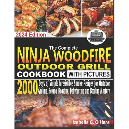 The Complete Ninja Woodfire Outdoor Cookbook With Pictures: 2000 Days Of Simple Irresistible Smoke Recipes For Outdoor Grilling, Baking, Roasting, Deh - Paperback