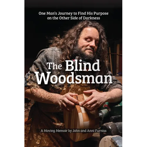 The Blind Woodsman: One Man's Journey to Find His Purpose on the Other Side of Darkness - Paperback