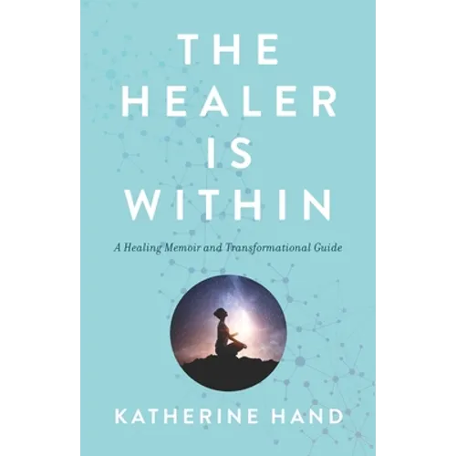 The Healer Is Within: A Healing Memoir and Transformational Guide - Paperback