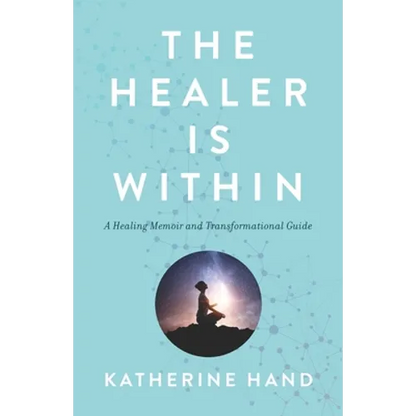 The Healer Is Within: A Healing Memoir and Transformational Guide - Paperback