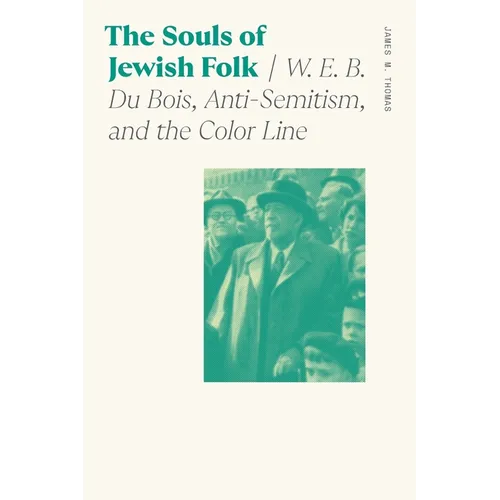 The Souls of Jewish Folk: W. E. B. Du Bois, Anti-Semitism, and the Color Line - Paperback