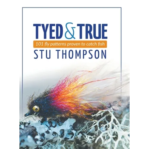 Tyed and True: 101 Fly Patterns Proven to Catch Fish - Hardcover