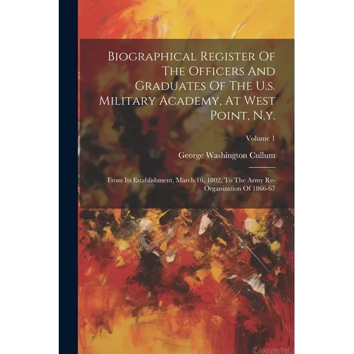 Biographical Register Of The Officers And Graduates Of The U.s. Military Academy, At West Point, N.y.: From Its Establishment, March 16, 1802, To The - Paperback