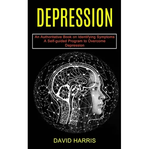 Depression: A Self-guided Program to Overcome Depression (An Authoritative Book on Identifying Symptoms) - Paperback