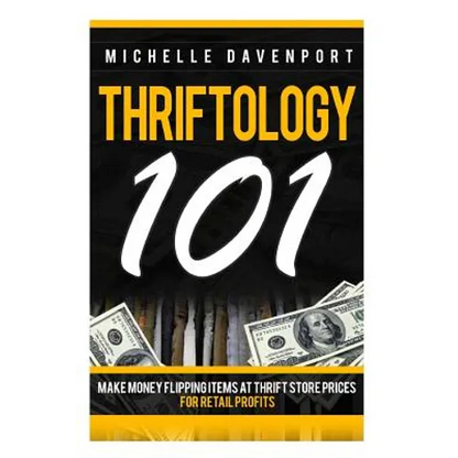 Thriftology 101: Make Money Flipping Items At Thrift Store Prices For Retail Profits - Paperback