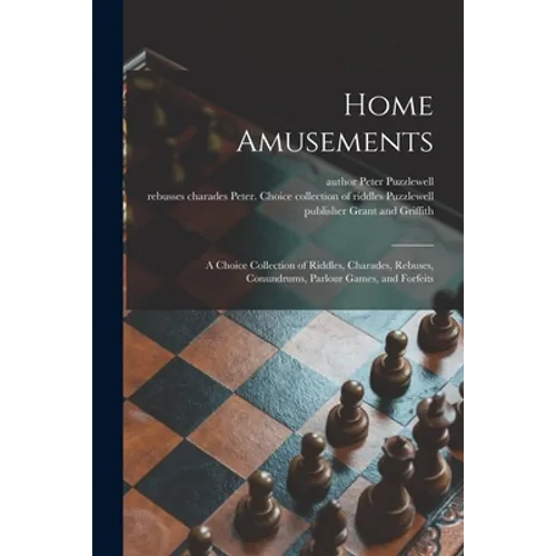 Home Amusements: a Choice Collection of Riddles, Charades, Rebuses, Conundrums, Parlour Games, and Forfeits - Paperback