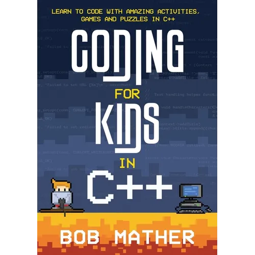 Coding for Kids in C++: Learn to Code with Amazing Activities, Games and Puzzles in C++ - Paperback