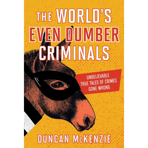 The World's Even Dumber Criminals: Unbelievable True Tales of Crime Gone Wrong - Paperback