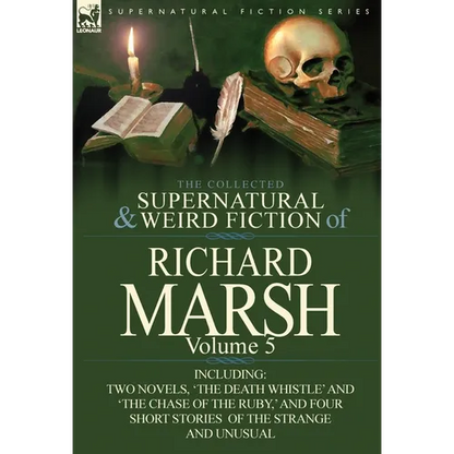 The Collected Supernatural and Weird Fiction of Richard Marsh: Volume 5-Including Two Novels, 'The Death Whistle' and 'The Chase of the Ruby, ' and Fo - Hardcover