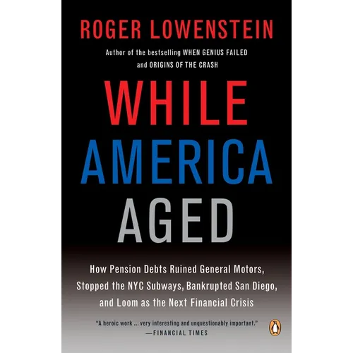 While America Aged: How Pension Debts Ruined General Motors, Stopped the NYC Subways, Bankrupted San Diego, and Loom as the Next Financial Crisis - Paperback