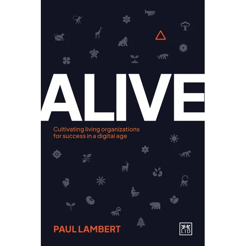 Alive: Cultivating Living Organizations for Success in a Digital Age - Paperback