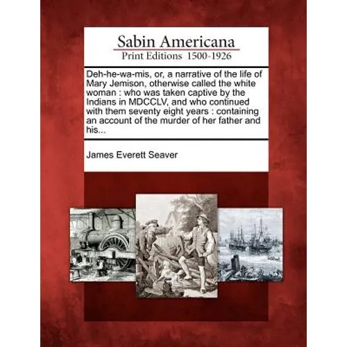 Deh-He-Wa-MIS, Or, a Narrative of the Life of Mary Jemison, Otherwise Called the White Woman: Who Was Taken Captive by the Indians in MDCCLV, and Who - Paperback