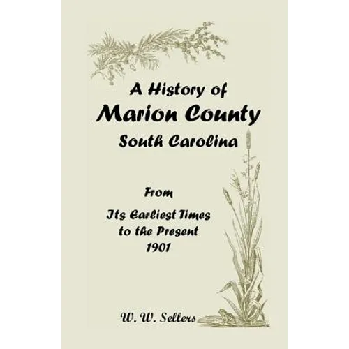 A History of Marion County, South Carolina, from Its Earliest Times to the Present, 1901 - Paperback