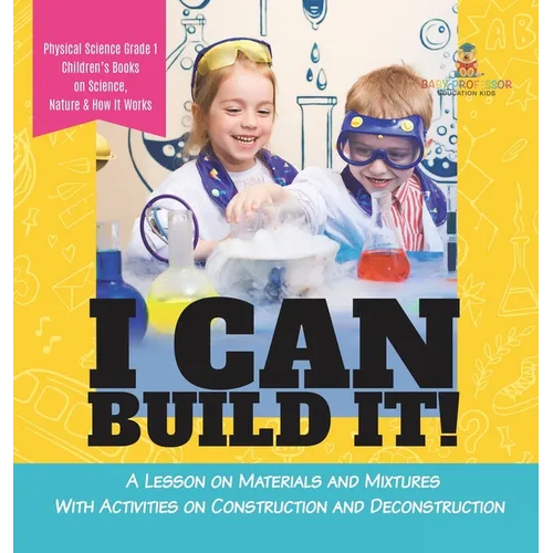 I Can Build It!: A Lesson on Materials and Mixtures With Activities on Construction and Deconstruction Physical Science Grade 1 Childre - Hardcover