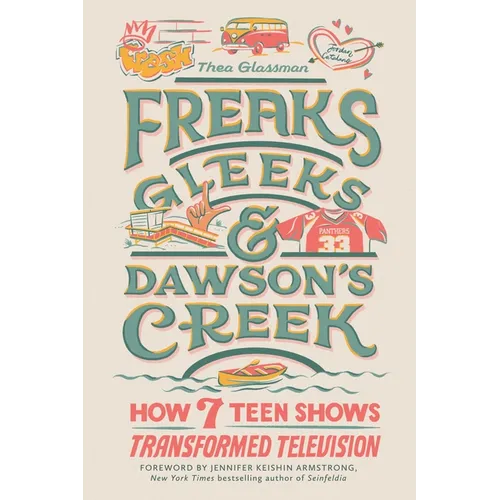 Freaks, Gleeks, and Dawson's Creek: How Seven Teen Shows Transformed Television - Hardcover