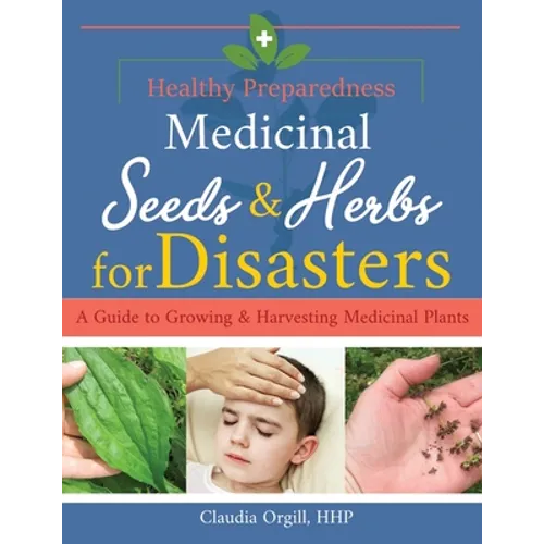 Medicinal Seeds & Herbs for Disasters: A guide to growing and harvesting medicinal plants - Paperback