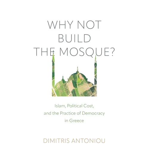 Why Not Build the Mosque?: Islam, Political Cost, and the Practice of Democracy in Greece - Paperback