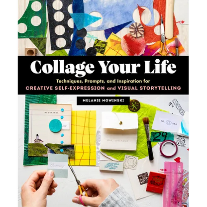 Collage Your Life: Techniques, Prompts, and Inspiration for Creative Self-Expression and Visual Storytelling - Paperback
