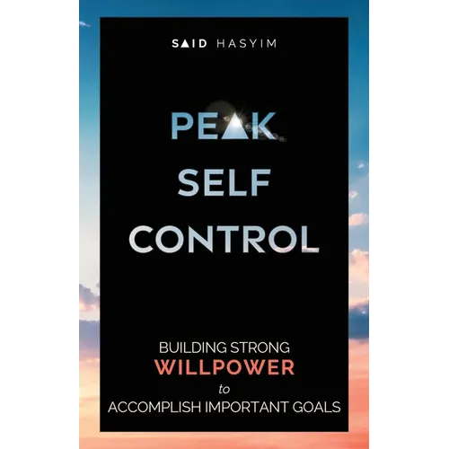 Peak Self-Control: Building Strong Willpower to Accomplish Important Goals - Paperback