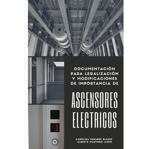 Ascensores Eléctricos: Documentación para legalización y modificaciones de importancia - Paperback