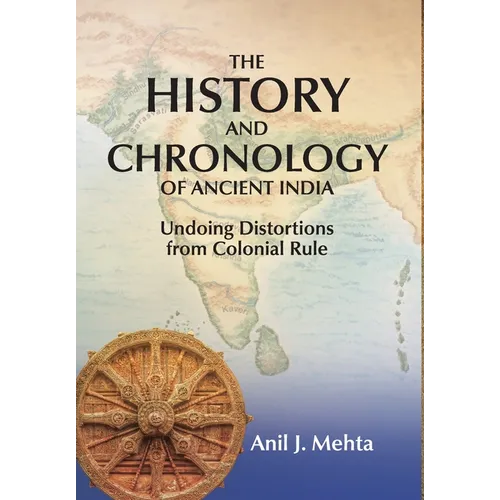 The History and Chronology of Ancient India: Undoing Distortions from Colonial Rule - Hardcover