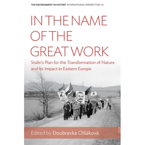 In the Name of the Great Work: Stalin's Plan for the Transformation of Nature and Its Impact in Eastern Europe - Paperback