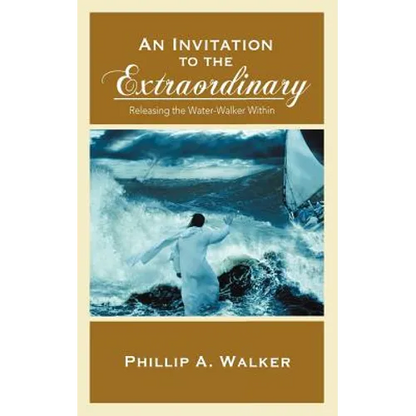 An Invitation to the Extraordinary: Releasing the Water-Walker Within - Paperback