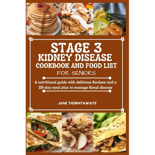 Stage 3 Kidney Disease Cookbook and Food List for Seniors: A nutritional guide with delicious Recipes and a 28-day meal plan to manage Renal disease - Paperback