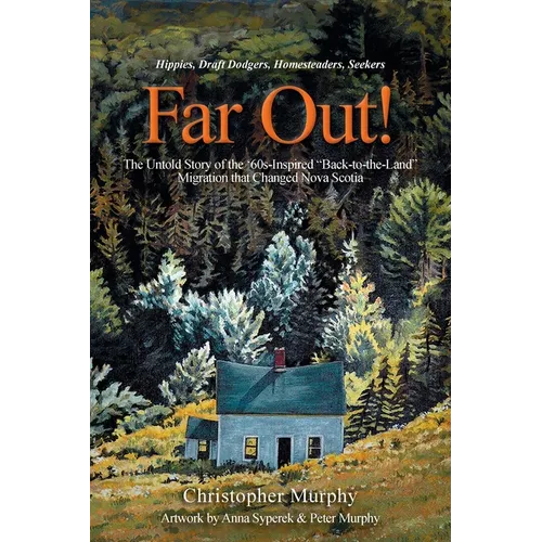 Far Out!: The Untold Story of the '60s-Inspired "Back-to-the-Land" Migration that Changed Nova Scotia - Paperback