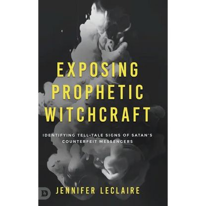 Exposing Prophetic Witchcraft: Identifying Telltale Signs of Satan's Counterfeit Messengers - Hardcover