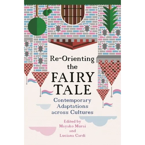 Re-Orienting the Fairy Tale: Contemporary Adaptations Across Cultures - Hardcover