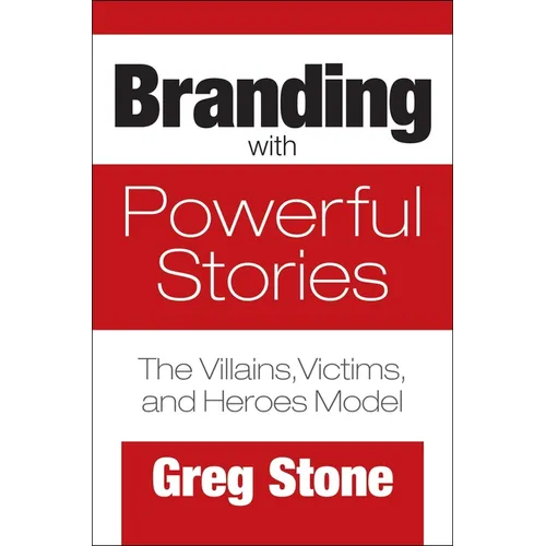 Branding with Powerful Stories: The Villains, Victims, and Heroes Model - Hardcover