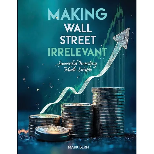 Making Wall Street Irrelevant Successful Investing Made Simple - Paperback