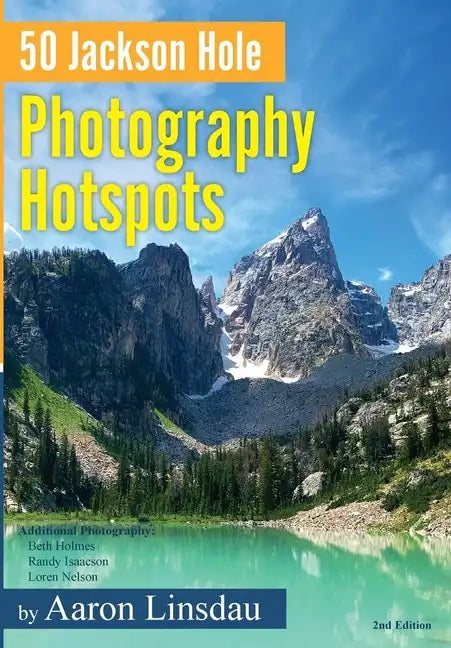 50 Jackson Hole Photography Hotspots: A Guide for Photographers and Wildlife Enthusiasts - Hardcover