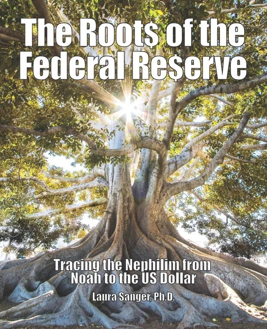 The Roots of the Federal Reserve: Tracing the Nephilim from Noah to the US Dollar - Paperback