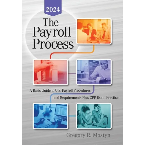 The Payroll Process: A Basic Guide to U.S. Payroll Procedures and Requirements Plus Cpp Exam Practice - Paperback