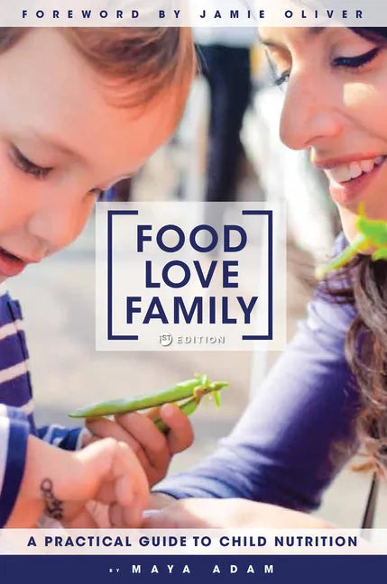 Food, Love, Family: A Practical Guide to Child Nutrition - Hardcover