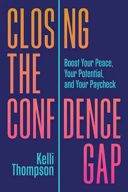 Closing the Confidence Gap: Boost Your Peace, Your Potential, and Your Paycheck - Hardcover