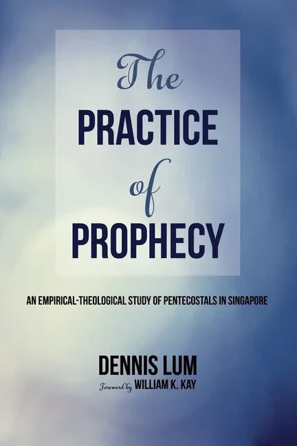 The Practice of Prophecy: An Empirical-Theological Study of Pentecostals in Singapore - Paperback