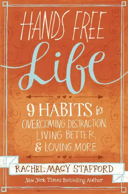 Hands Free Life: Nine Habits for Overcoming Distraction, Living Better, and Loving More - Paperback