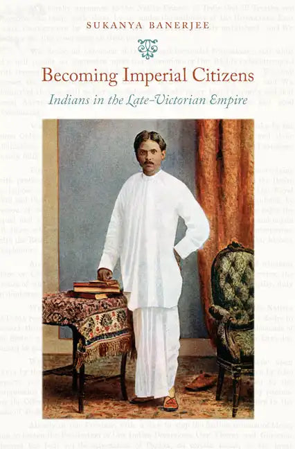 Becoming Imperial Citizens: Indians in the Late-Victorian Empire - Paperback