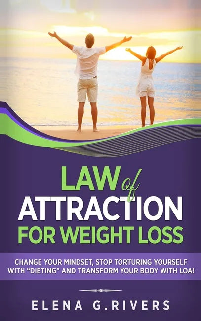 Law of Attraction for Weight Loss: Change Your Relationship with Food, Stop Torturing Yourself with "Dieting" and Transform Your Body with LOA! - Hardcover