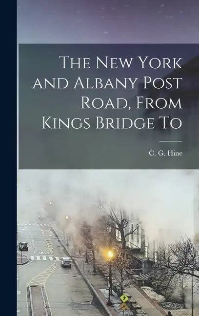 The New York and Albany Post Road, From Kings Bridge To - Hardcover