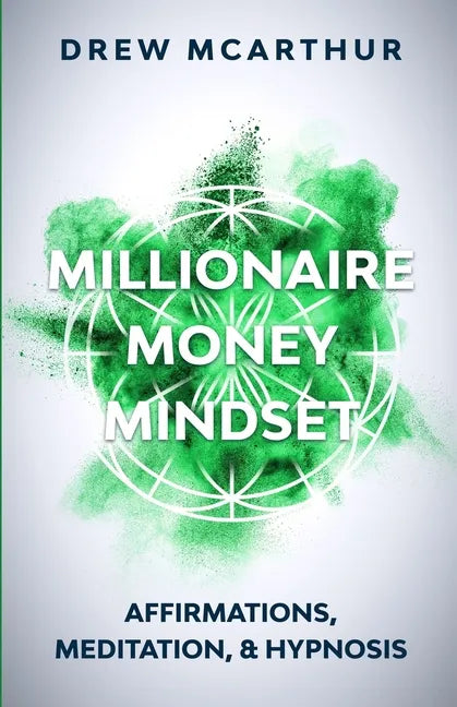 Millionaire Money Mindset: Affirmations, Meditation, & Hypnosis: Using Positive Thinking Psychology to Train Your Mind to Grow Wealth, Think Like - Paperback