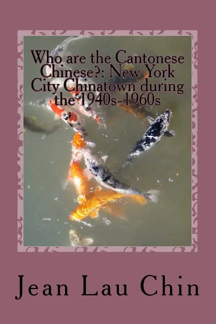 Who are the Cantonese Chinese?: New York City Chinatown during the 1940s-1960s: New York City Chinatown Oral History Project - Paperback