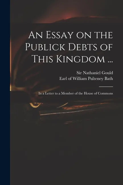 An Essay on the Publick Debts of This Kingdom ...: in a Letter to a Member of the House of Commons - Paperback